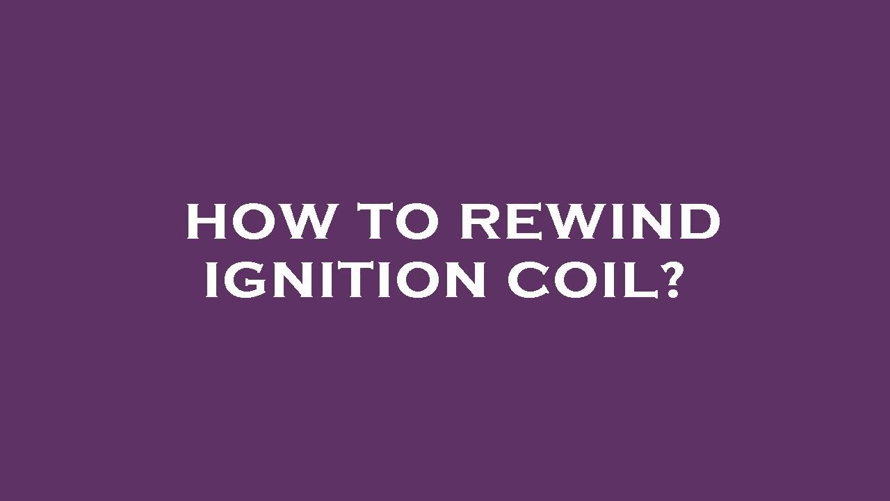How to rewind ignition coil?