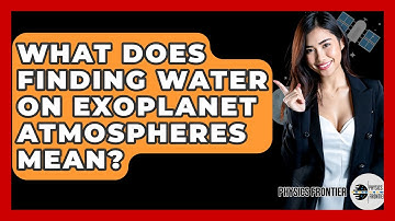 What Does Finding Water On Exoplanet Atmospheres Mean? - Physics Frontier