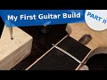 Building the #1 - Custom Guitar Building - PART 2