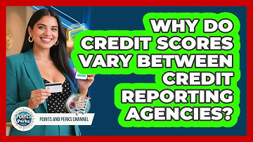 Why Do Credit Scores Vary Between Credit Reporting Agencies? - Points and Perks Channel