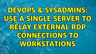 Famous DevOps & SysAdmins: Use a single server to relay external RDP connections to workstations Wealth