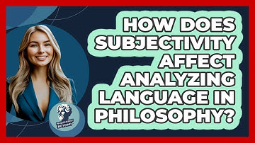 How Does Subjectivity Affect Analyzing Language In Philosophy? - Philosophy Beyond