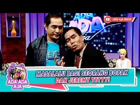 LUCU BANGET! MASALALU BAGI SEORANG BOPAK DAN JEREMY TETTY! | ADA ADA AJA 2013 19 PART 4