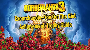 Borderlands 3 - Exoarchaeolo—You Get The Gist - (Secret) Achievement/Trophy Guide
