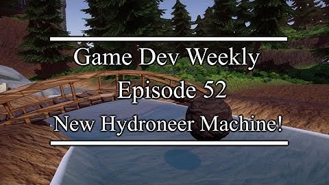 New Hydroneer Machine! || Game Dev Weekly