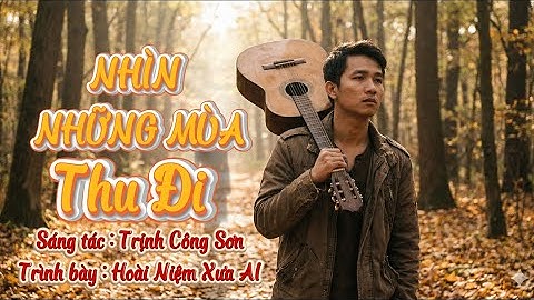 Những Mùa Thu Đi – Acoustic Cinematic Version |  Trịnh Công Sơn | Hoài Niệm Xưa AI