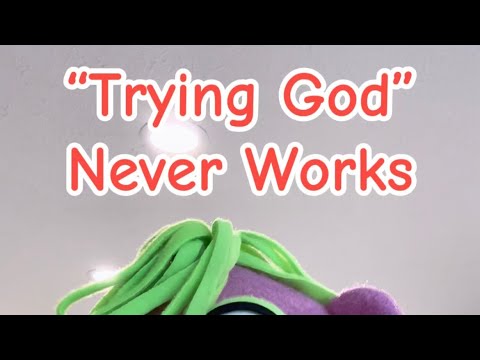 “Trying God” Never Works
