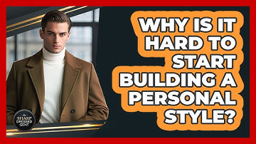 Why Is It Hard To Start Building A Personal Style? - The Sharp Dressed Gent