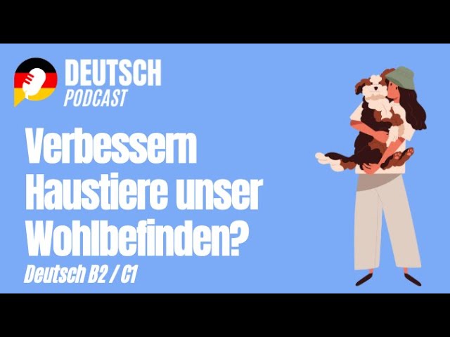 Deutsch B1 und Deutsch B2 - Warum sind Haustiere so gut für unser Wohlbefinden? (Folge 21)