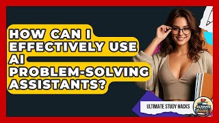How Can I Effectively Use AI Problem-Solving Assistants? - Ultimate Study Hacks