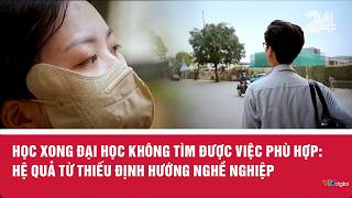 Học Xong Đại Học Không Tìm Được Việc Phù Hợp Hệ Quả Từ Thiếu Định Hướng Nghề Nghiệp Vtv24