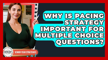 Why Is Pacing Strategy Important For Multiple Choice Questions? - Senior Year Strategies