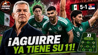 ¡MÉXICO ILUSIONA! ¡AGUIRRE YA TIENE SU 11 IDEAL! 