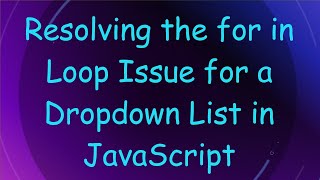 Resolving the for in Loop Issue for a Dropdown List in JavaScript