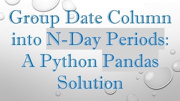 Group Date Column into N-Day Periods: A Python Pandas Solution