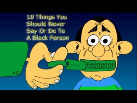 10 Things You Should Never Say OR DO  - To A Black...