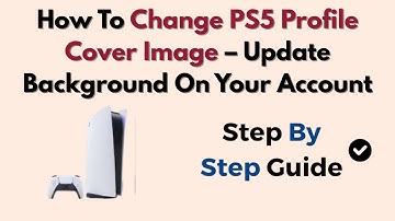 How To Change PS5 Profile Cover Image – Update Background On Your Account