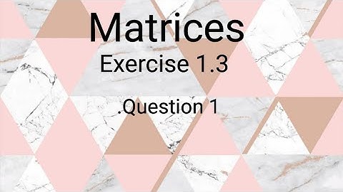 Matrices ll class 9th ll Exercise 1.3 ll Question:1 ll learn fastly with alina
