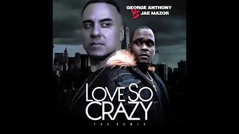 George Anthony Vs. Jae Mazor - Love So Crazy (The ...