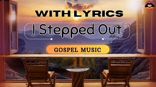 I Stepped Out Gospel Music praise and christian worship songs