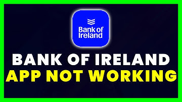 Bank of Ireland App Not Working: How to Fix Bank of Ireland App Not Working