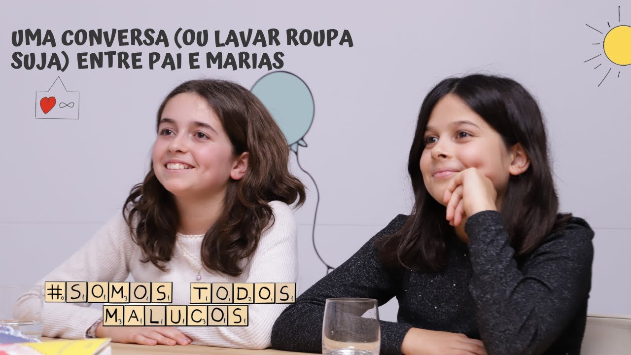 Uma conversa (ou lavar roupa suja) entre pai e Marias | Somos todos malucos #48