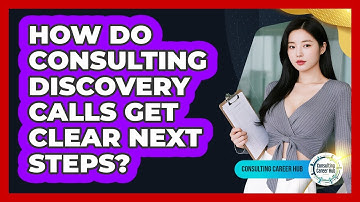 How Do Consulting Discovery Calls Get Clear Next Steps? - Consulting Career Hub