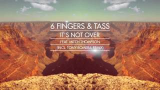 6 Fingers & Tass - It's Not Over feat. Mitch Thompson (Tony Romera Remix) OUT ON BEATPORT