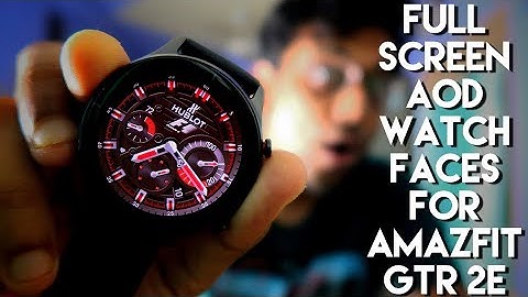 Best Full Screen AOD Watch Faces for Amazfit Gtr 2e.