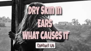 Dry Skin in Ears What Causes it