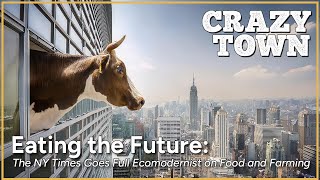 Eating the Future: The NY Times Goes Full Ecomodernist on Food and Farming (Episode 99)