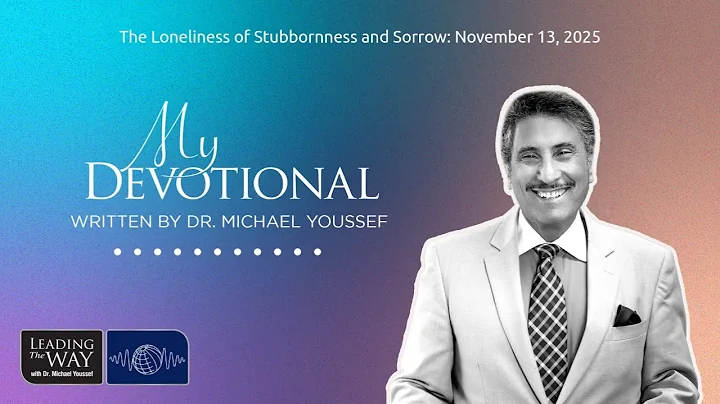 The Loneliness of Stubbornness and Sorrow: November 13, 2025 | MY Devotional: Daily...