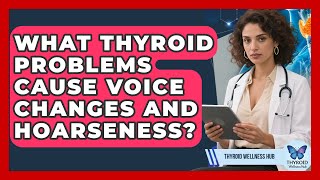 What Thyroid Problems Cause Voice Changes And Hoarseness? - Thyroid Wellness Hub