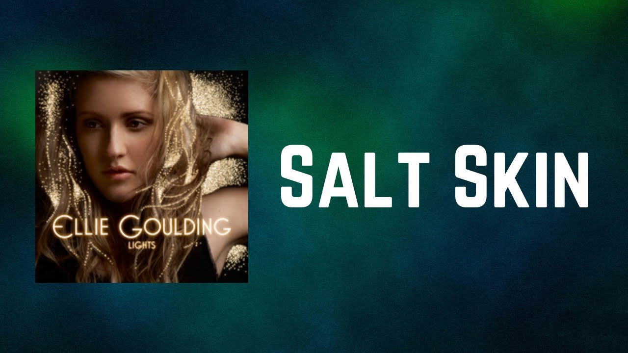 Ellie Goulding - Salt Skin (Lyrics)
