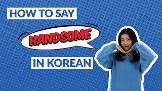 How to Say HANDSOME in Korean | 90 Day Korean