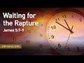 Waiting for the Rapture, James 5:7-9 – July 24th, 2022