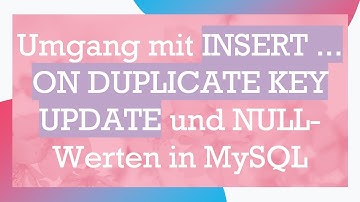 Umgang mit INSERT ... ON DUPLICATE KEY UPDATE und NULL-Werten in MySQL