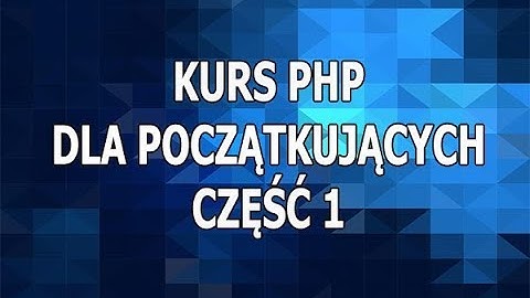 Kurs PHP Dla Początkujących - Część 1 - Wstęp