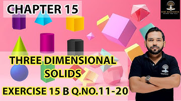 EXERCISE 15 B Q. NO. 11 - 20  THREE DIMENSIONAL SOLIDS CHAPTER 15 CLASS 10 ICSE