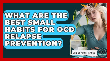 What Are The Best Small Habits For OCD Relapse Prevention? - OCD Support Space
