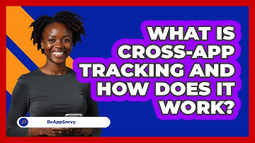 What Is Cross-app Tracking And How Does It Work? - Be App Savvy
