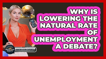 Why Is Lowering The Natural Rate Of Unemployment A Debate? - Macroecon Experts