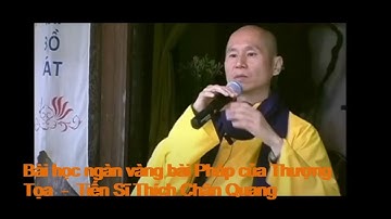 Bài học ngàn vàng bài Pháp của Thượng Tọa - Tiến Sĩ Thích Chân Quang