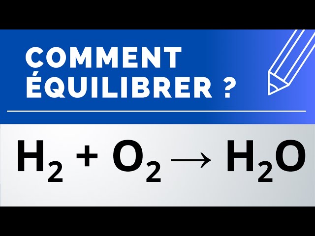 Comment équilibrer : H2 + O2 → H2O (combustion du dihydrogène)