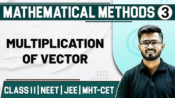 MATHEMATICAL METHODS 03 | Multiplication of Vector | Physics | Class 11/HSC/NEET/JEE/MHT-CET