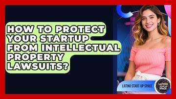 How To Protect Your Startup From Intellectual Property Lawsuits? - Latino Start Up Space