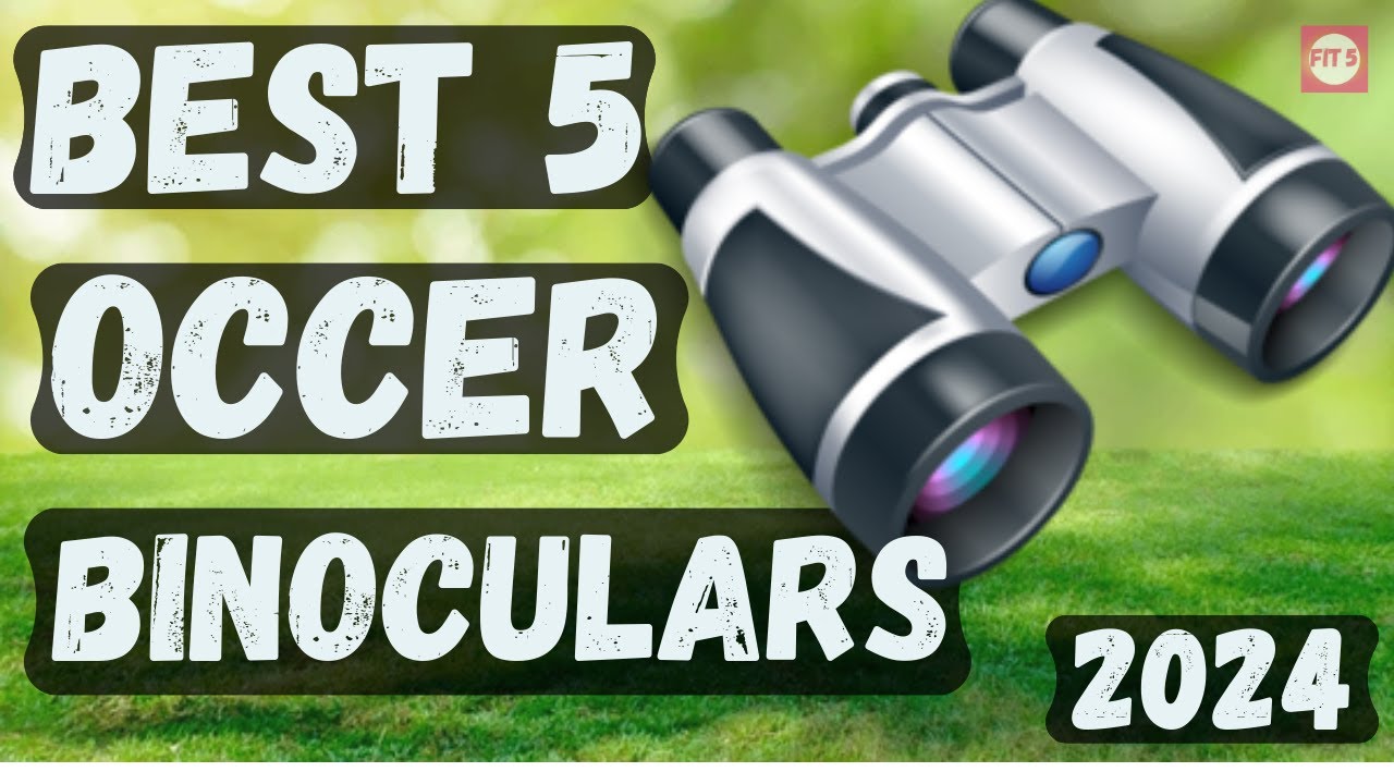 The Ultimate Match Viewing Top 5 Soccer Binoculars! YouTube