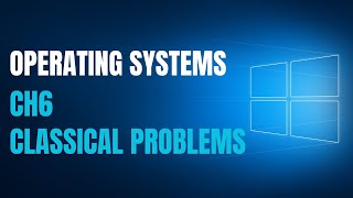 Operating Systems | Chapter 6,7 | Classical Problems