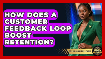 How Does A Customer Feedback Loop Boost Retention? - College Dropout Millionaire