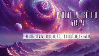 PORTAL ENERGÉTICO 04/04/2024 - Visualiza y manifiesta con esta frecuencia: 444hz